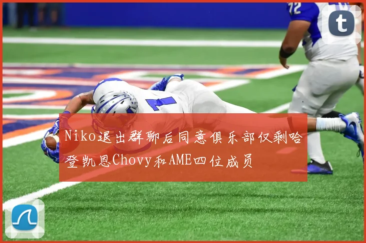Niko退出群聊后同意俱乐部仅剩哈登凯恩Chovy和AME四位成员